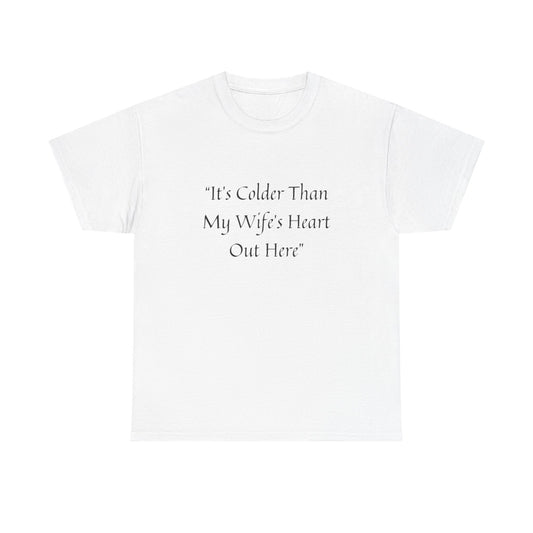 Colder Than My Wife’s Heart Tee